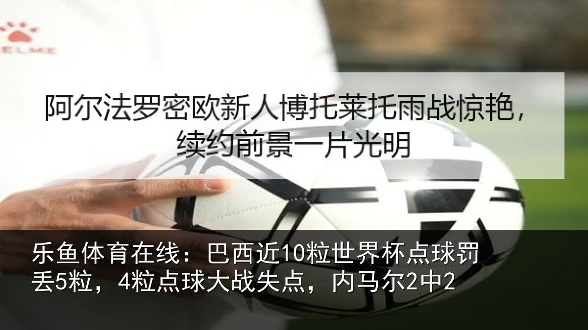 乐鱼体育在线:巴西相关情况丢粒相关情况马尔2中2