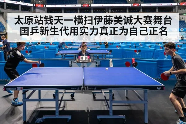 太原站钱天一横扫伊藤美诚大赛舞台国乒新生代用实力真正为自己正名