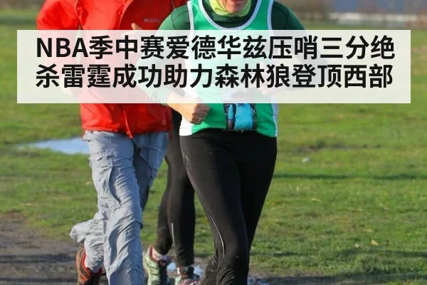 NBA季中赛爱德华兹压哨三分绝杀雷霆成功助力森林狼登顶西部